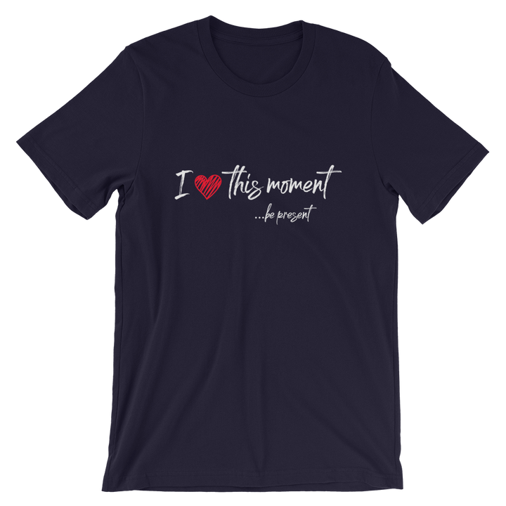 Short-Sleeve Unisex T-Shirt (I Love this Moment...be present)